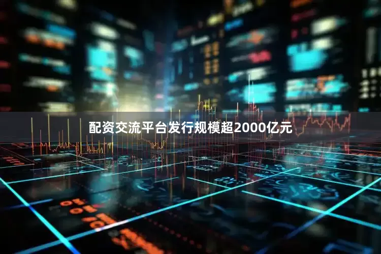配资交流平台发行规模超2000亿元